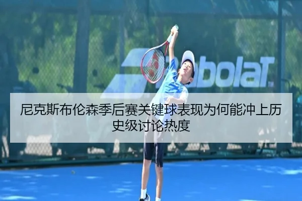 尼克斯布伦森季后赛关键球表现为何能冲上历史级讨论热度